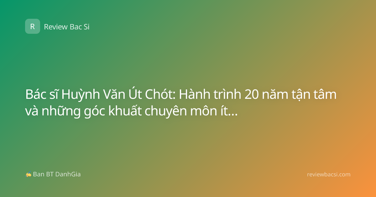 Bác sĩ Huỳnh Văn Út Chót: Hành trình 20 năm tận tâm và những góc khuất chuyên môn ít người biết