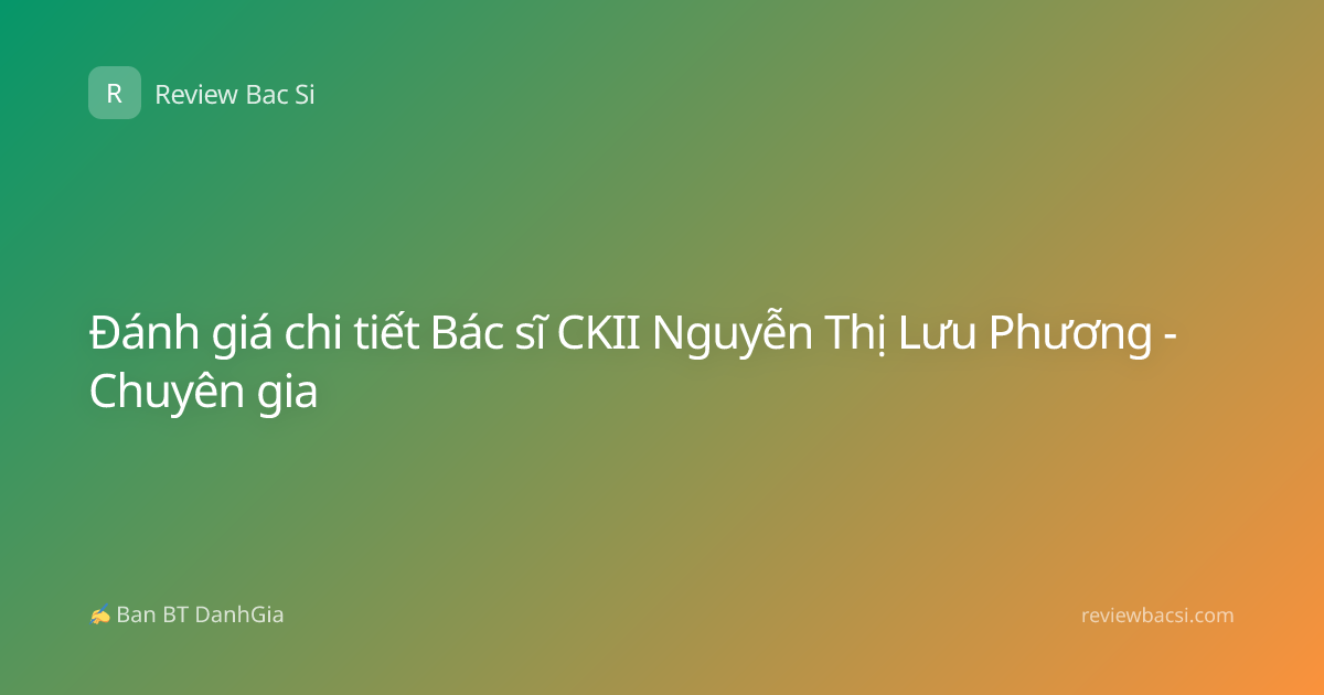 Đánh giá chi tiết Bác sĩ CKII Nguyễn Thị Lưu Phương - Chuyên gia