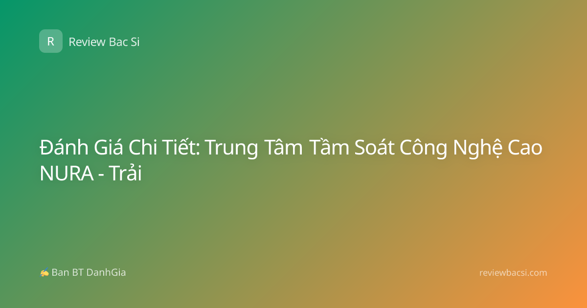 Đánh Giá Chi Tiết: Trung Tâm Tầm Soát Công Nghệ Cao NURA - Trải