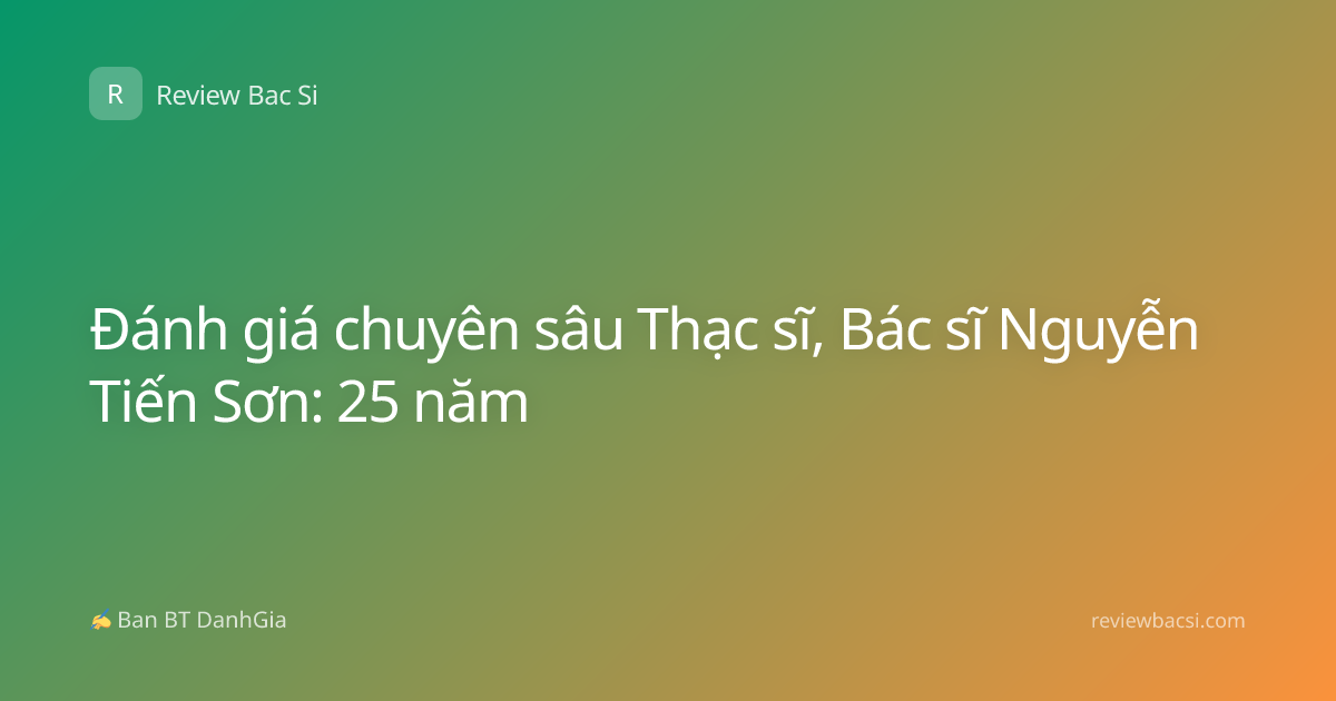 Đánh giá chuyên sâu Thạc sĩ, Bác sĩ Nguyễn Tiến Sơn: 25 năm