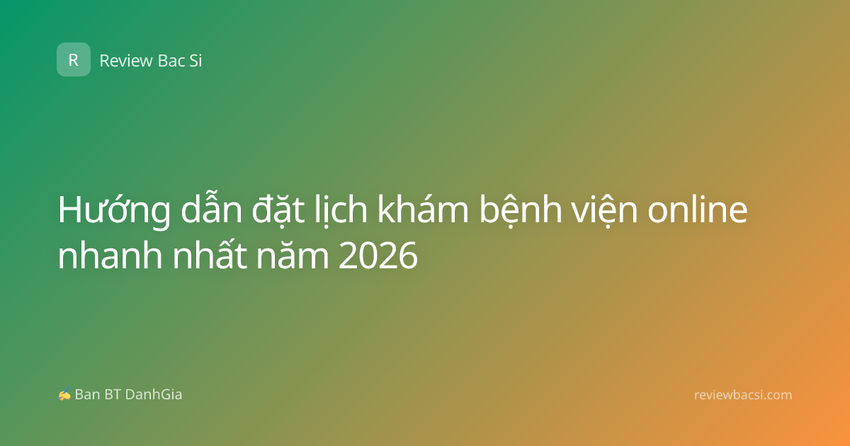 Hướng dẫn đặt lịch khám bệnh viện online nhanh nhất năm 2026
