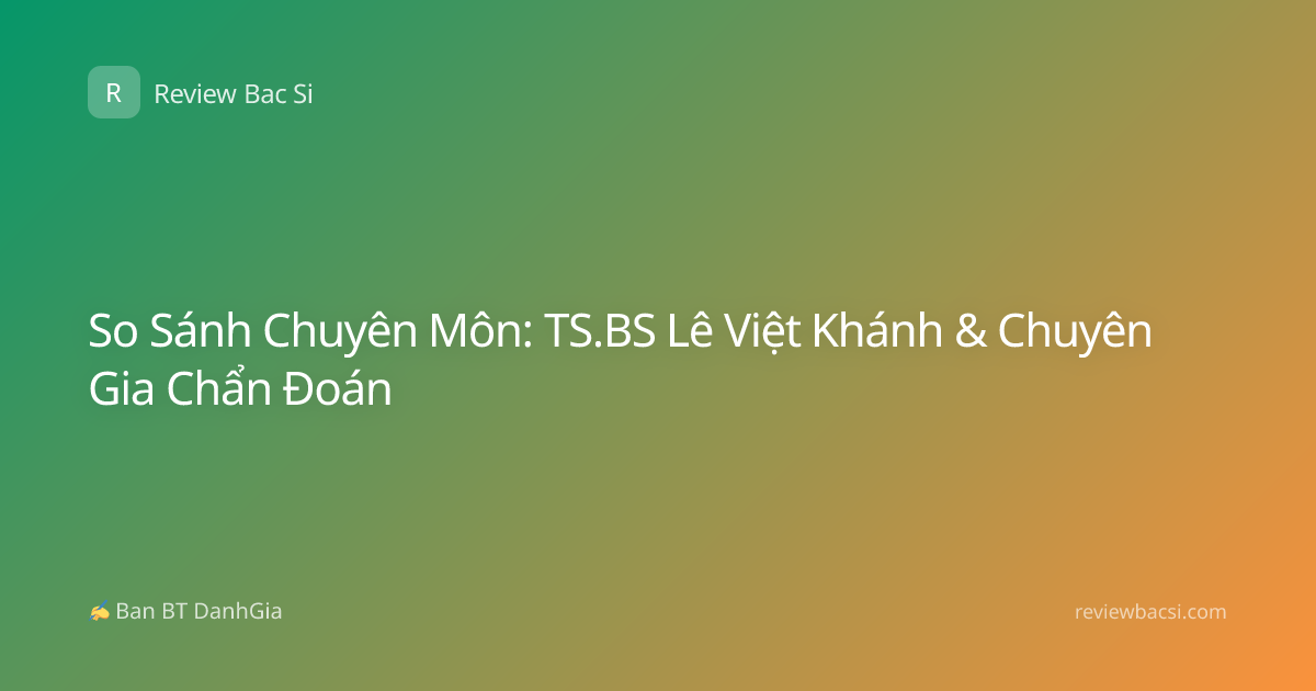 So Sánh Chuyên Môn: TS.BS Lê Việt Khánh & Chuyên Gia Chẩn Đoán